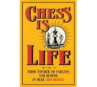 Chess is Life: The Wit and Wisdom of the Chess World, in Three Hundred Quotes
