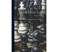 Chess Made Easy: New And Comprehensive Rules For Playing The Game Of Chess