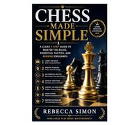 Chess Made Simple: A Clear 7-Step Guide to Master the Rules, Essential Tactics, and Winning Endgames