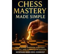 Chess Mastery Made Simple: Your Guide Through Strategy, Tactics, and Competitive Success