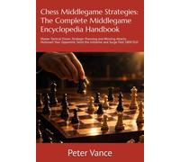 Chess Middlegame Strategies: The Complete Middlegame Encyclopedia Handbook: Master Tactical Vision, Strategic Planning and Winning Attacks | Outsmart ... Seize the Initiative and Surge Past 1800 ELO