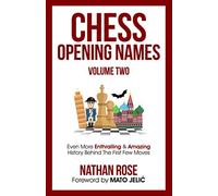 Chess Opening Names - Volume 2: Even More Enthralling & Amazing History Behind The First Few Moves