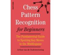 Chess Pattern Recognition for Beginners: The Fundamental Guide to Spotting Key