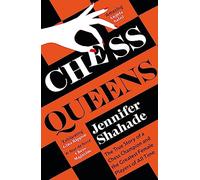 Chess Queens: The True Story of a Chess Champion and the Greatest Female Players of All Time