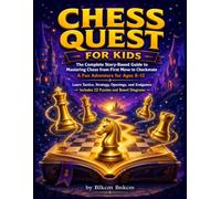 Chess Quest for Kids: The Complete Story-Based Guide to Mastering Chess from First Move to Checkmate