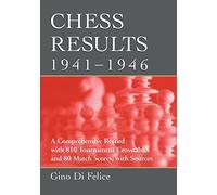 Chess Results, 1941-1946: A Comprehensive Record With 810 Tournament Crosstables and 80 Match Scores, with Sources