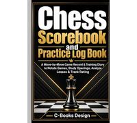 Chess Scorebook and Practice Log Book: A Move-by-Move Game Record & Training Diary to Notate Games, Study Openings, Analyze Losses & Track Rating