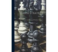 Chess Strategy: A Treatise Upon The Art Of Problem Composition