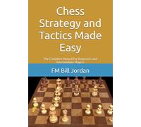Chess Strategy and Tactics Made Easy: The Complete Manual for Beginners and Intermediate Players