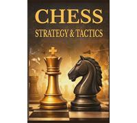 Chess - Strategy & Tactics: Understanding Positions, Making Better Decisions, and Winning Practical Games