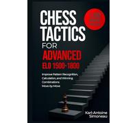Chess Tactics for Advanced: ELO 1500-1800: 1,200 Modern Puzzles to Improve Pattern Recognition, Calculation, and Winning Combinations