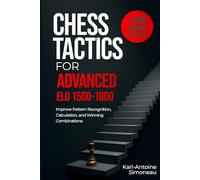 Chess Tactics for Advanced: ELO 1500-1800: 1,200 Modern Puzzles to Improve Pattern Recognition, Calculation, and Winning Combinations