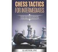 Chess Tactics for Intermediates Know the basics stronger to become a better player - Karthik PM - Amazon Digital Services LLC KDP - Livre en Anglais Karthik PMKarthik PM (Auteur)