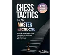 Chess Tactics for Master: ELO 2100-2400: 1,200 Modern Puzzles to Improve Pattern Recognition, Calculation, and Winning Combinations
