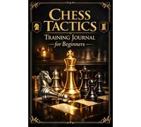 Chess Tactics Training Journal for Beginners: Improve Your Chess Skills with Daily Tactical Exercises, Position Analysis & Progress Tracking