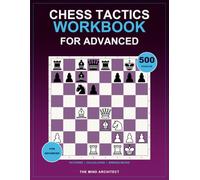 Chess Tactics Workbook for Advanced: Advanced Chess Puzzles to Calculate Deep Combinations, Find Hidden Resources, and Prove the Best Move