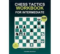 Chess Tactics Workbook for Intermediate: Intermediate Chess Puzzles to Build Tactical Vision, Calculate Forcing Lines, and Find Winning Moves