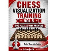 Chess Visualization Training - Volume 5: 500 Deep Tactical Puzzles - The Ultimate Visualization Challenge for Aspiring Masters