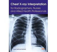 Chest X-Ray Interpretation For Radiographers, Nurses And Allied Health Professionals