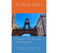 Chester: The Romans and beyond: Visitor's guide: An historical overview of the beautiful Cheshire city of Chester