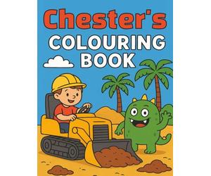 Chester's Colouring Book: Busy Diggers and Friendly Monsters - Fun Colouring pages for Kids. Personalised gift for Birthdays, Christmas or anytime