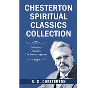 Chesterton Spiritual Classics Collection: Orthodoxy, Heretics, The Everlasting Man
