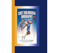 CHET HOLMGREN BIOGRAPHY: The Rise of a Modern Basketball Phenomenon-From Minneapolis Prodigy to NBA Star with the Oklahoma City Thunder