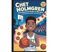 CHET HOLMGREN: FROM BACKYARD HOOPS TO NBA STAR- HOW BIG DREAMS MADE A TALL STAR SHINE(BIOGRAPHY FOR KIDS)