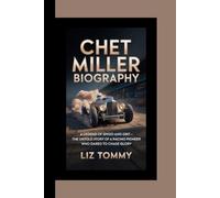 CHET MILLER BIOGRAPHY: A Legend of Speed and Grit - The Untold Story of a Racing Pioneer Who Dared to Chase Glory
