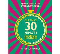 Chetna's 30 Minute Indian : Repas quotidiens faciles et rapides
