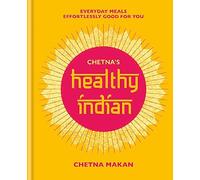 Chetna's Healthy Indian: Everyday family meals effortlessly good for you