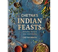 Chetna's Indian Feasts: Everyday meals and easy entertaining