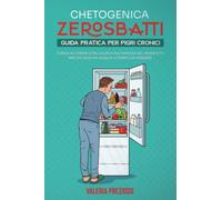 Chetogenica Zero Sbatti: Guida pratica per pigri cronici. Torna in forma con la dieta più famosa del momento per chi non ha voglia o tempo da perdere