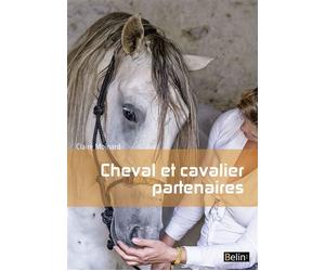 Cheval et cavalier partenaires L'équitation par la connaissance du cheval - Claire Moinard - Belin - broché - Guide