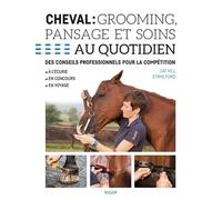 Cheval : grooming, pansage et soins au quotidien: Des conseils professionnels pour la compétition