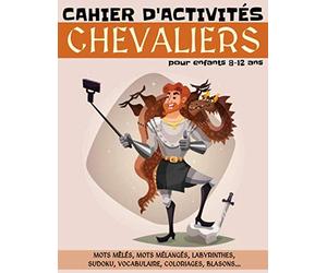 CHEVALIERS - Cahier d'activités pour enfants 8-12 ans, mots mêlés, mots mélangés, labyrinthes, sudoku, vocabulaire, coloriages, blasons...: livre ... histoire, français, logique et mathématiques