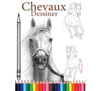 Chevaux Dessiner: Dessinez des chevaux avec maîtrise : Un guide illustré pour les débutants, comprenant des étapes faciles à suivre et des conseils pour rendre votre dessin parfait