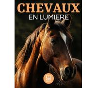 Chevaux en lumière: Un voyage photographique au coeur de la grâce et de la puissance. Livre photo chevaux