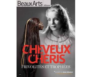 Cheveux cheris,frivolite et trophees au musee du quai branly - Collectif - Beaux Arts Editions - broché - Catalogue d'exposition