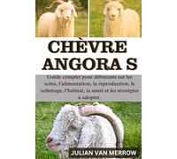 CHÈVRE ANGORA S: Guide complet pour débutants sur les soins, l'alimentation, la reproduction, le toilettage, l'habitat, la santé et les stratégies à adopter.