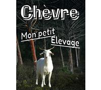 Chèvre Mon petit Elevage: Registre spécialement conçu pour les amoureux des Chèvres / Organisez et Suivez les Informations Vitales et Indispensables pour l'ensemble de votre Cheptel