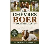CHÈVRES BOER POUR DÉBUTANTS: Guide pratique pour l'élevage des chèvres Boer : alimentation du troupeau, sélection des reproducteurs, gestion des mises ... parasites et constitution d'un troupeau sain.