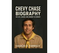 CHEVY CHASE: BIOGRAPHY: HIS LIFE, CAREER, AND JOURNEY IN COMEDY