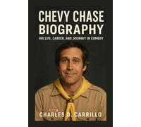 CHEVY CHASE: BIOGRAPHY: HIS LIFE, CAREER, AND JOURNEY IN COMEDY