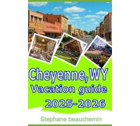 Cheyenne,WY Vacation guide 2025-2026: Your Complete Guide to Attractions, Food, Outdoor Escapes, Hidden Gems and Adventure in Wyoming