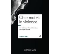 Chez moi vit la violence: Une victimologue à l'écoute des auteurs de violences familiales