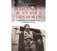 Chez nous, il n'y a que des morts Les parachutistes de la France Libre en Bretagne - Eté 1944 - Kristian Hamon - Skol Vreizh - broché - Monographie