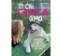 CHI CERCA AMA: LA RICERCA OLFATTIVA AL SERVIZIO DELLA RELAZIONE ED EDUCAZIONE DEL CANE