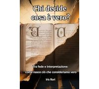 Chi decide cosa è vero?: Tra fede e interpretazione: come nasce ciò che consideriamo vero