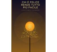 Chi è felice rende tutto più facile: La felicità come via, non come meta